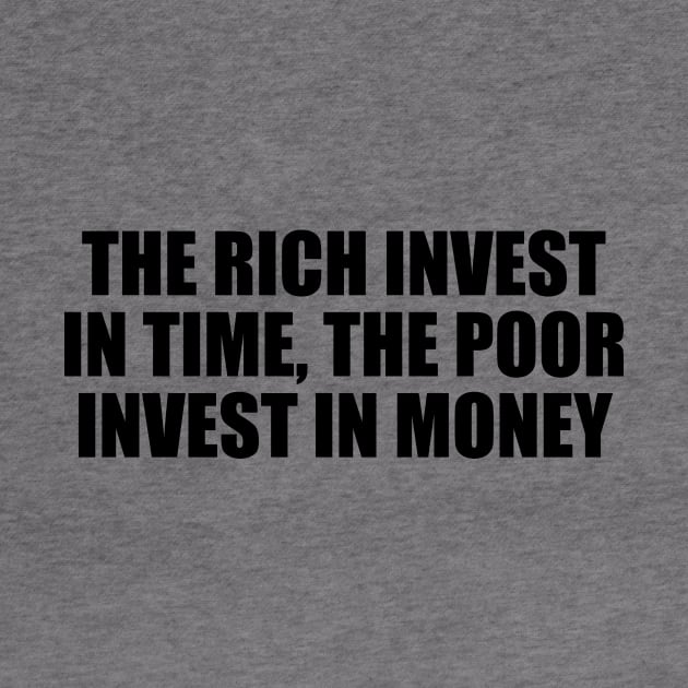 The rich invest in time, the poor invest in money by DinaShalash